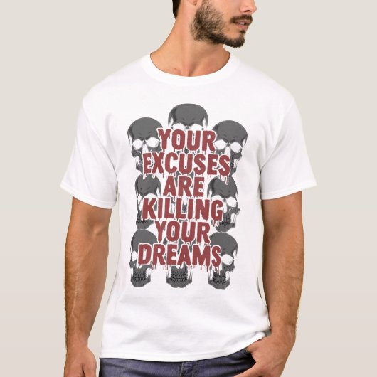 Your Excuses Are Killing Your Dreams T-shirt (Voorkant)