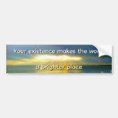 "Your Existence Makes the World a Brighter Place" Bumpersticker (Voorkant)