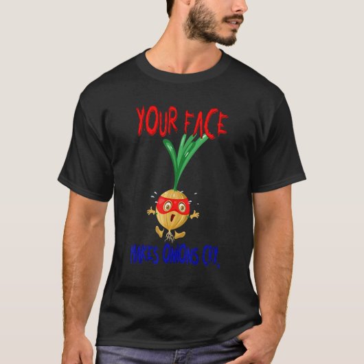 Your Face Makes Onions Cry T-shirt (Voorkant)