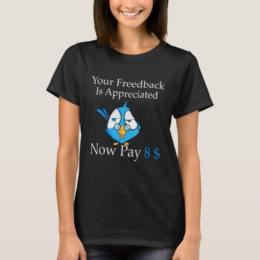 Your feedback is appreciated now pay 8 1 t-shirt (Voorkant)
