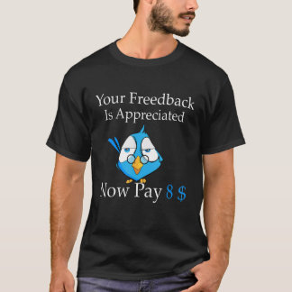 Your feedback is appreciated now pay 8 1 t-shirt