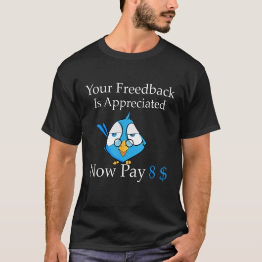 Your feedback is appreciated now pay 8 1 t-shirt (Voorkant)