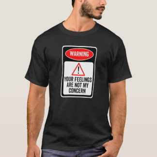 Your Feelings Are Not My Concern Warning Sign Sarc T-shirt