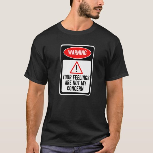 Your Feelings Are Not My Concern Warning Sign Sarc T-shirt (Voorkant)