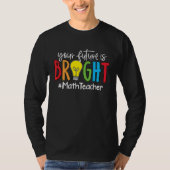 Your Future Is Bright Math Teacher T-shirt (Voorkant)