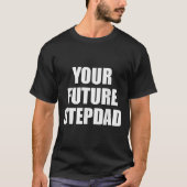 Your Future Stepdad Quote  T-shirt (Voorkant)