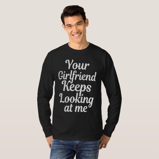Your girlfriend keeps looking at me t-shirt (Voorkant volledig)