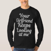 Your girlfriend keeps looking at me t-shirt (Voorkant)