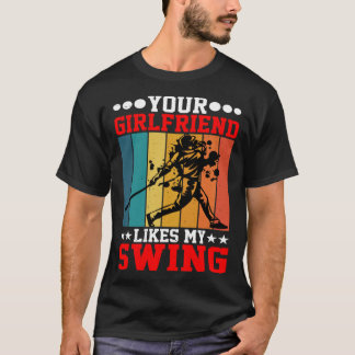 Your Girlfriend Likes My Swing ---- T-shirt