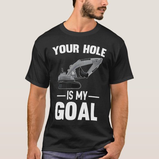 Your Hole Is My Goal Digger Machine T-shirt (Voorkant)