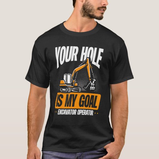 Your Hole Is My Goal   Excavator Operator T-shirt (Voorkant)