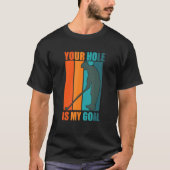 Your Hole is My Goal Golf T-shirt (Voorkant)