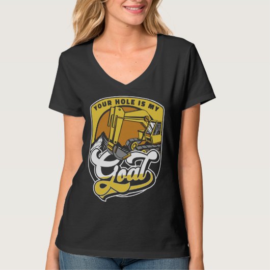Your Hole Is My Goal Loader Backhoe Excavator Oper T-shirt (Voorkant)