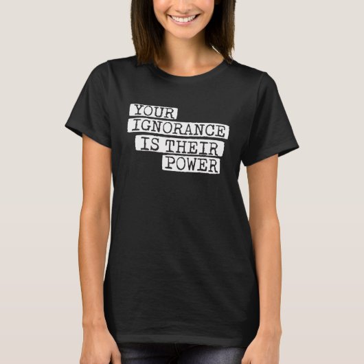 Your Ignorance is Their Power Corruption T-shirt (Voorkant)