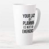 Your Lack of Planning coffee mug Latte Mok (Rechterhoek)