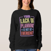 Your Lack Of Planning Is Not My Emergency Premi Trui (Voorkant)