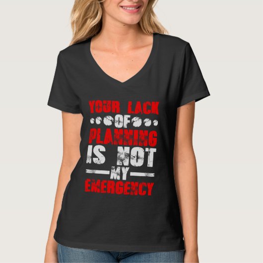 Your Lack Of Planning Is Not My Emergency T-shirt (Voorkant)