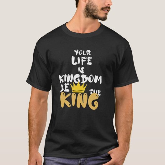 Your life is kingdom be the king t-shirt (Voorkant)