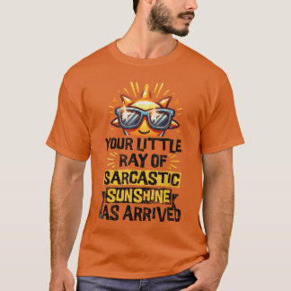 Your Little Ray of Sarcastic Sunshine Funny Sassy  T-shirt