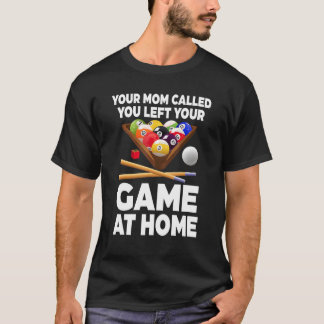Your Mom Called You Left Your Game At Home Billiar T-shirt