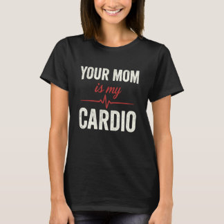 Your Mom is My Cardio Funny Sarcastic Saying for W T-shirt