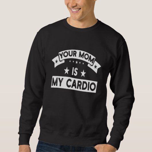 Your Mom Is My Cardio Gym Muscular Fitness Work O Trui (Voorkant)