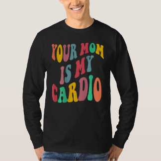 YOUR MOM IS MY CARDIO retro groovy on back of T-shirt