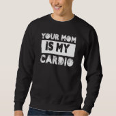 Your Mom Is My Cardio Sayings Humor Quotes Sarcasm Trui (Voorkant)