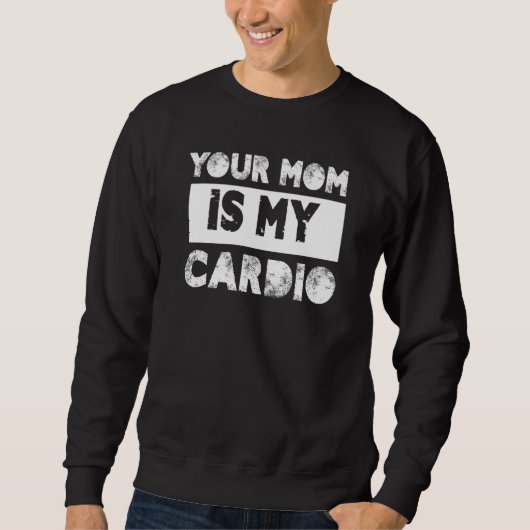 Your Mom Is My Cardio Sayings Humor Quotes Sarcasm Trui (Voorkant)