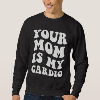 Your Mom Is My Cardio Trui