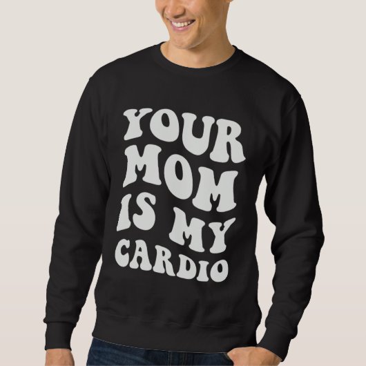 Your Mom Is My Cardio Trui (Voorkant)