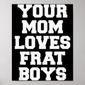 Your Mom Loves Frat Boys Funny Fraternity College Poster (Voorkant)