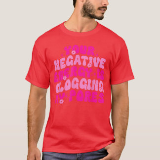 Your Negative Energy Is Clogging My Pores Quote vi T-shirt