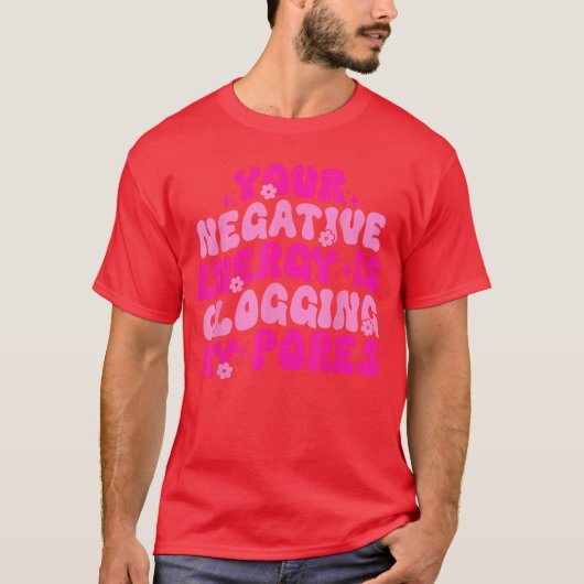 Your Negative Energy Is Clogging My Pores Quote vi T-shirt (Voorkant)
