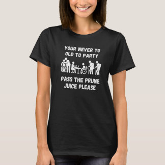 Your never to old to party pass the prune juice fo t-shirt