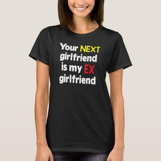 Your next girlfriend is my Ex girlfriend Sarcasm T-shirt (Voorkant)