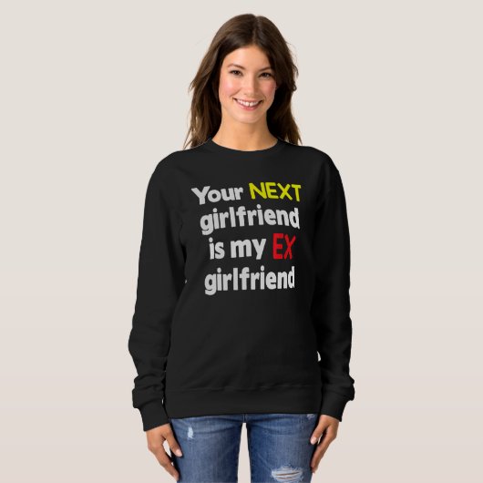 Your next girlfriend is my Ex girlfriend Sarcasm Trui (Voorkant volledig)