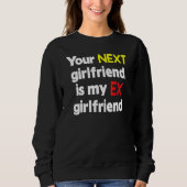 Your next girlfriend is my Ex girlfriend Sarcasm Trui (Voorkant)