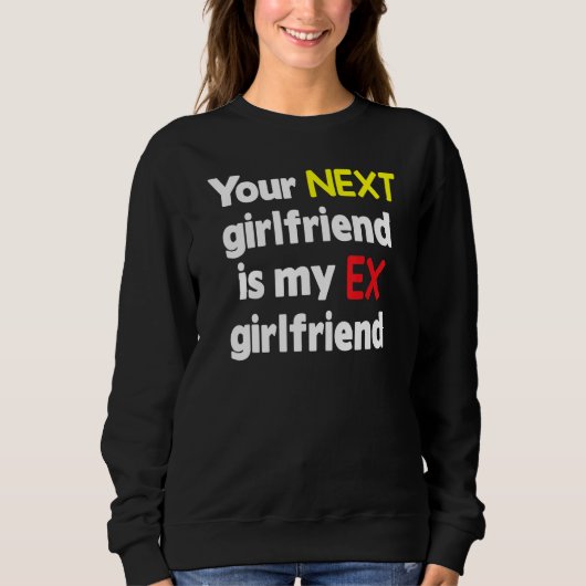 Your next girlfriend is my Ex girlfriend Sarcasm Trui (Voorkant)