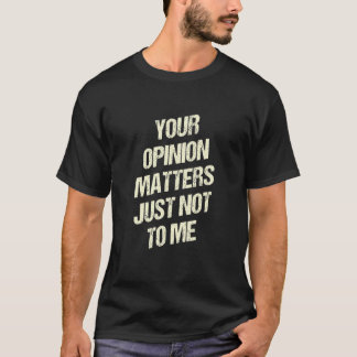 Your Opinion Matters Just Not to Me Sarcastic Funn T-shirt