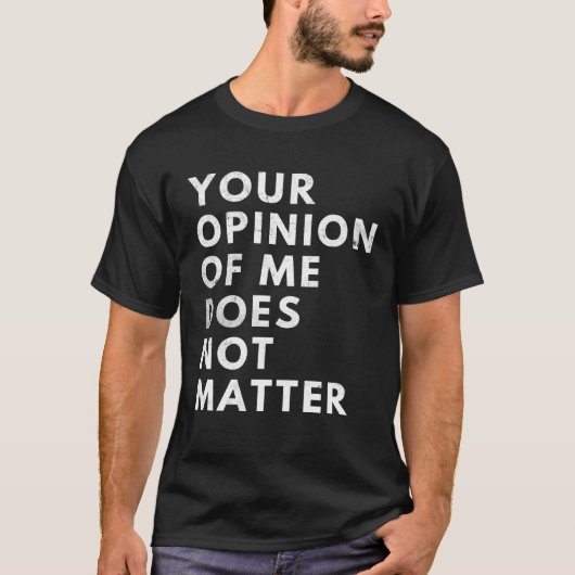 Your Opinion Of Me Does Not Matter T-shirt (Voorkant)