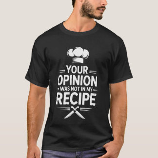 Your Opinion was Not in My Recipe Chef Cooking T-shirt
