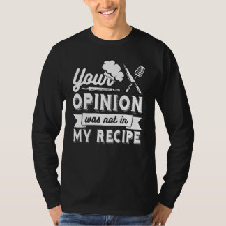 YOUR OPINION WAS NOT IN MY RECIPE Chef T-shirt