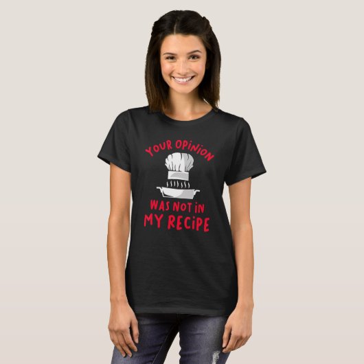 Your Opinion Was Not In My Recipe T-shirt (Voorkant volledig)