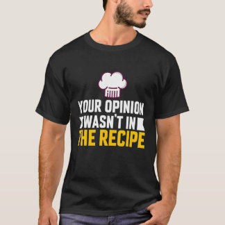 Your Opinion Wasn't In The Recipe Chaos Cooking Da T-shirt