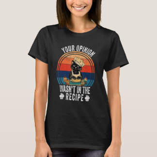Your Opinion Wasn't In The Recipe   Cooking   Cat  T-shirt