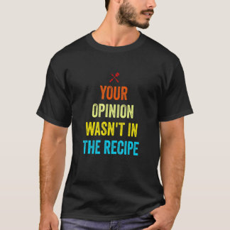 Your Opinion Wasn't In The Recipe Funny Chef Cooki T-shirt