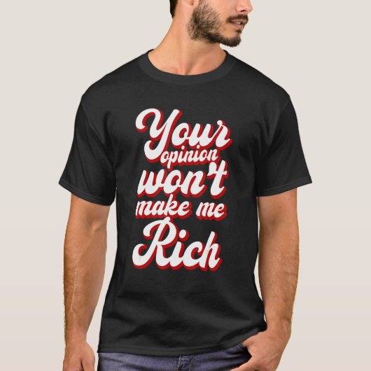 Your Opinion Won't Make Me Rich --- T-shirt (Voorkant)