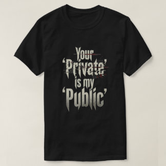 Your Private is my public T-shirt