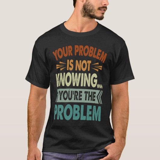 Your Problem Is Not Knowing  You're The Problem  1 T-shirt (Voorkant)